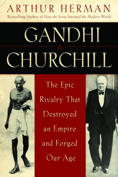 Gandhi & Churchill: The Epic Rivalry that Destroyed an Empire and Forged Our Age cover