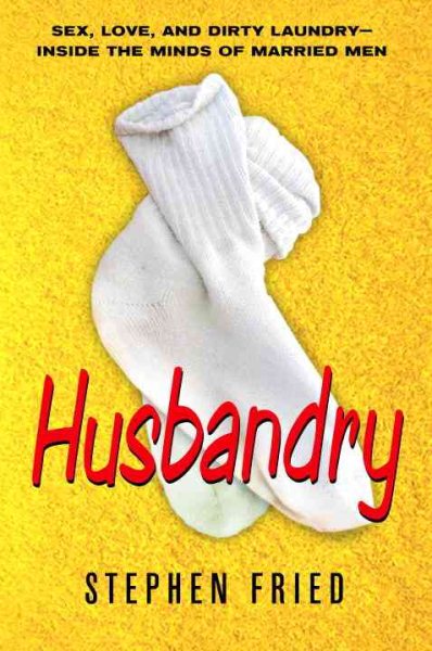 Husbandry: Sex, Love & Dirty Laundry--Inside the Minds of Married Men cover