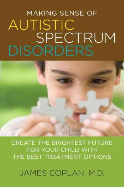 Making Sense of Autistic Spectrum Disorders: Create the Brightest Future for Your Child with the Best Treatment Options cover