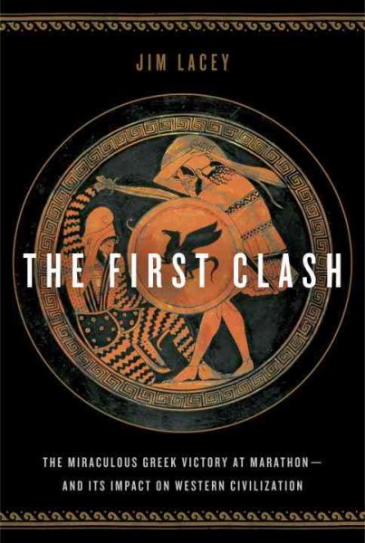 The First Clash: The Miraculous Greek Victory at Marathon and Its Impact on Western Civilization cover