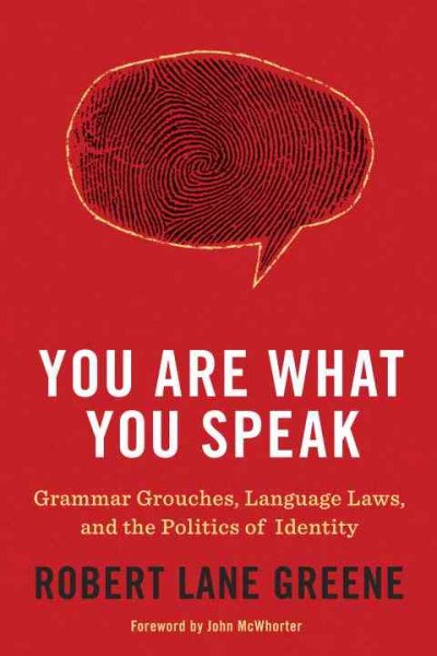 You Are What You Speak: Grammar Grouches, Language Laws, and the Politics of Identity cover