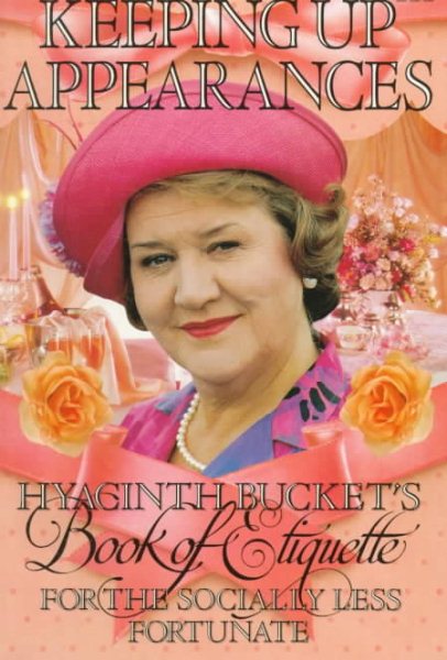 Keeping Up Appearances : Hyacinth Bucket's Book of Etiquette for the Socially Less Fortunate cover