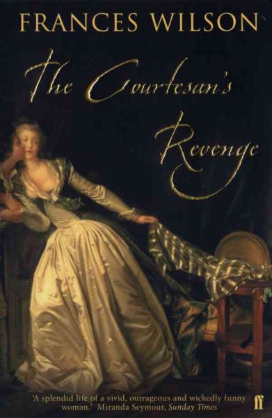 The Courtesan's Revenge : The Life of Harriette Wilson, the Woman Who Blackmailed the King cover