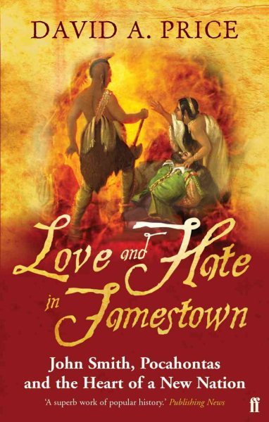 Love and Hate in Jamestown: John Smith, Pocahontas, and the Start of a New Nation