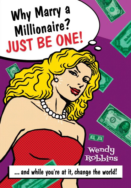 Why Marry a Millionaire? Just Be One: And While Youre at It, Change the World! cover