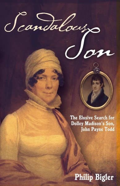 Scandalous Son: The Elusive Search for Dolley Madison's Son, John Payne Todd cover