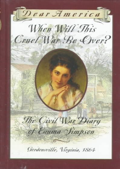 When Will This Cruel War Be Over?: The Civil War Diary of Emma Simpson, Gordonsville, Virginia, 1864 (Dear America Series) cover