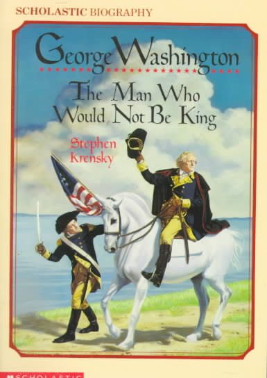 George Washington:the Man Who Would Not Be King cover