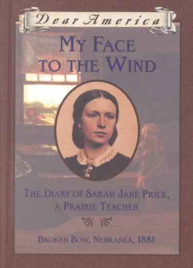 My Face to the Wind: the Diary of Sarah Jane Price, a Prairie Teacher, Broken Bow, Nebraska 1881 (Dear America Series)