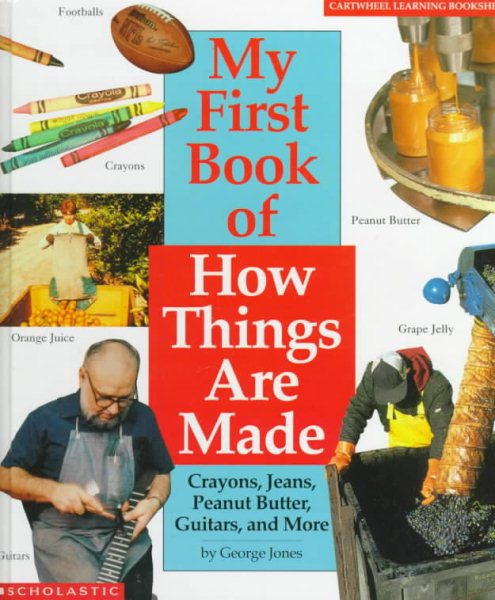 My First Book of How Things Are Made: Crayons, Jeans, Guitars, Peanut Butter, and More (Cartwheel Learning Bookshelf) cover