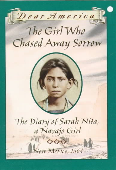 The Girl Who Chased Away Sorrow: The Diary of Sarah Nita, a Navajo Girl, New Mexico, 1864 (Dear America)