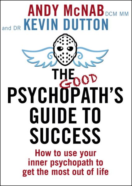 The Good Psychopath's Guide to Success: How to Use Your Inner Psychopath to Get the Most Out of Life cover
