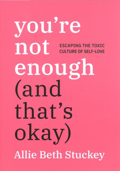 You're Not Enough (And That's Okay): Escaping the Toxic Culture of Self-Love cover