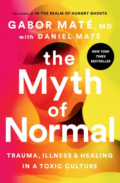The Myth of Normal: Trauma, Illness, and Healing in a Toxic Culture cover