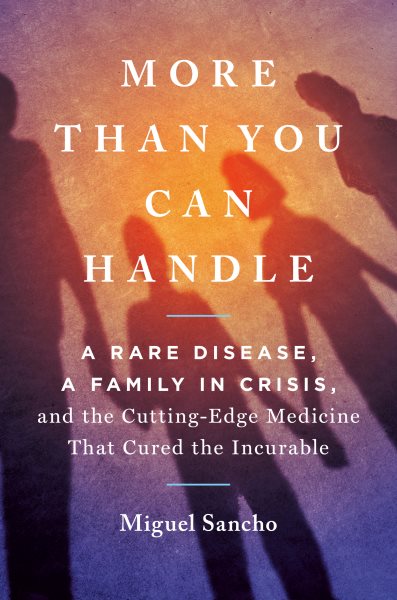More Than You Can Handle: A Rare Disease, A Family in Crisis, and the Cutting-Edge Medicine That Cured the Incurable cover