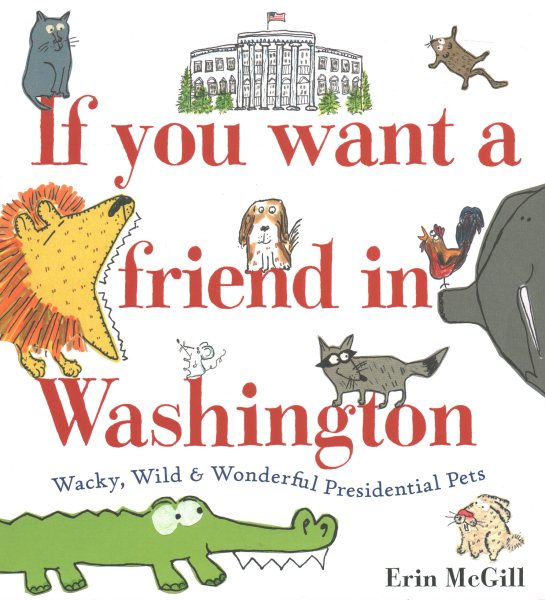 If You Want a Friend in Washington: Wacky, Wild & Wonderful Presidential Pets cover