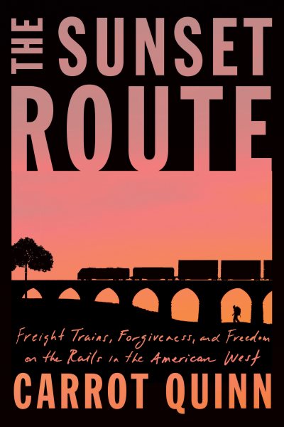 The Sunset Route: Freight Trains, Forgiveness, and Freedom on the Rails in the American West cover