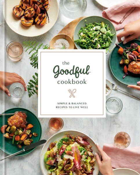The Goodful Cookbook: Simple and Balanced Recipes to Live Well cover