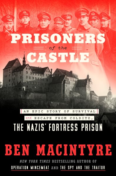 Prisoners of the Castle: An Epic Story of Survival and Escape from Colditz, the Nazis' Fortress Prison cover
