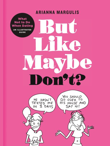 But Like Maybe Don't?: What Not to Do When Dating: An Illustrated Guide cover