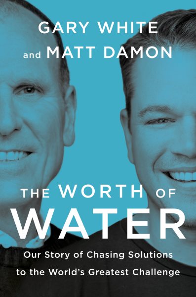 The Worth of Water: Our Story of Chasing Solutions to the World's Greatest Challenge cover