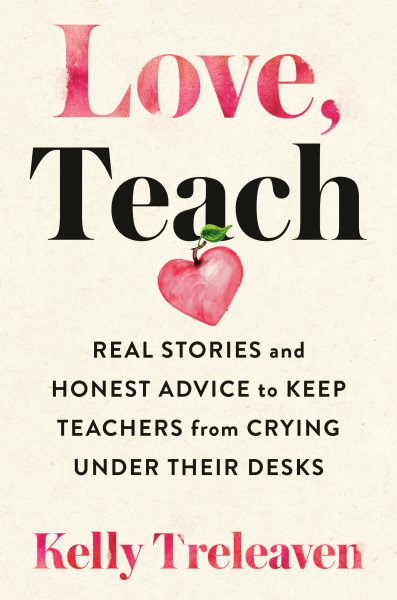 Love, Teach: Real Stories and Honest Advice to Keep Teachers from Crying Under Their Desks cover
