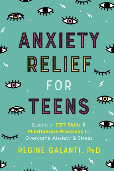 Anxiety Relief for Teens: Essential CBT Skills and Mindfulness Practices to Overcome Anxiety and Stress cover
