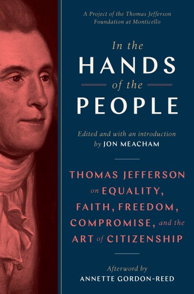 In the Hands of the People: Thomas Jefferson on Equality, Faith, Freedom, Compromise, and the Art of Citizenship cover