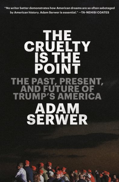 The Cruelty Is the Point: The Past, Present, and Future of Trump's America cover
