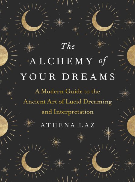The Alchemy of Your Dreams: A Modern Guide to the Ancient Art of Lucid Dreaming and Interpretation cover