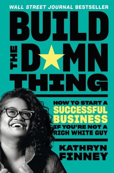 Build the Damn Thing: How to Start a Successful Business If You're Not a Rich White Guy cover