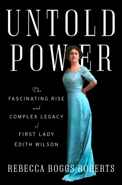 Untold Power: The Fascinating Rise and Complex Legacy of First Lady Edith Wilson cover