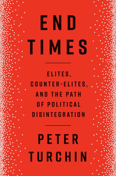 End Times: Elites, Counter-Elites, and the Path of Political Disintegration cover