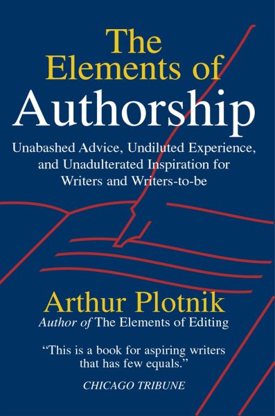 The Elements of Authorship: Unabashed Advice, Undiluted Experience, Unadulterated Inspiration for Writers and Writers-to-be cover