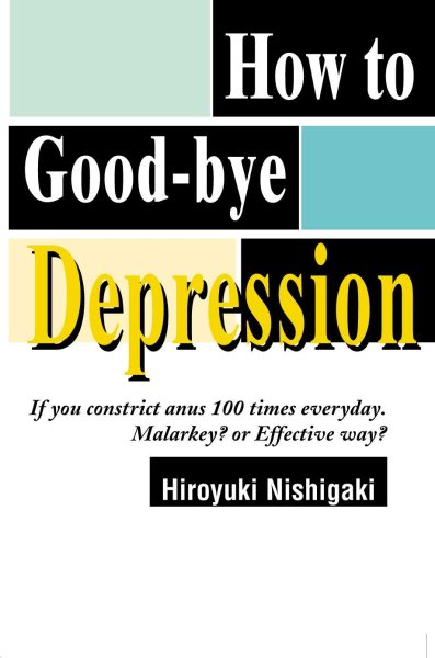 How to Good-bye Depression: If You Constrict Anus 100 Times Everyday. Malarkey? or Effective Way? cover