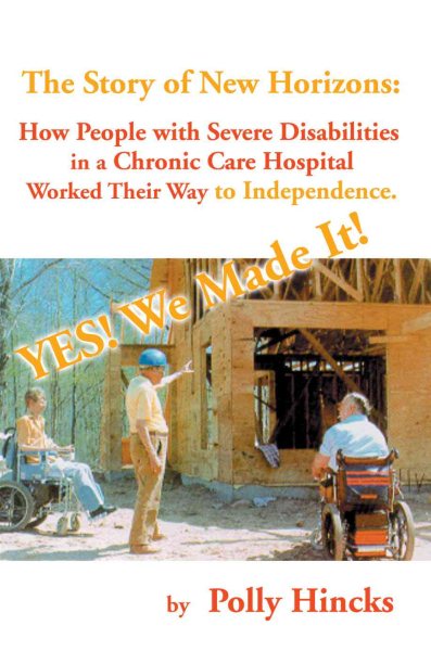 Yes! We Made It! The Story of New Horizons: how people with severe disabilitiesin a chronic care hospitalworked their way to independence.