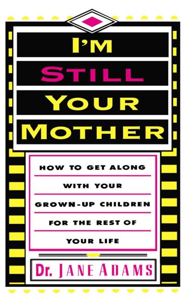I'm Still Your Mother: How To Get Along With Your Grown-Up Children For The Rest Of Your Life cover