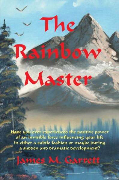 The Rainbow Master: Have you ever experienced the positive power of an invisible force profoundly influencing your life in either a subtle fashion or maybe during a sudden and dramatic development? cover