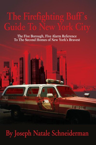 The Firefighting Buff's Guide To New York City: The Five Borough, Five Alarm Reference To The Second Homes of New York's Bravest cover