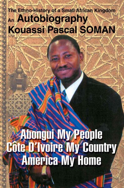 Abongui My People Cote D¿Ivoire My Country America My Home: The Ethno-History of a Small African Kingdom An Autobiography