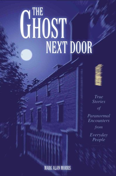 The Ghost Next Door: True Stories of Paranormal Encounters from Everyday People cover