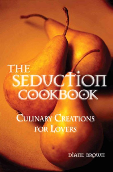 The Seduction Cookbook: Culinary Creations for Lovers cover