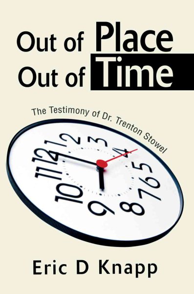 Out of Place Out of Time: The Testimony of Dr. Trenton Stowel cover