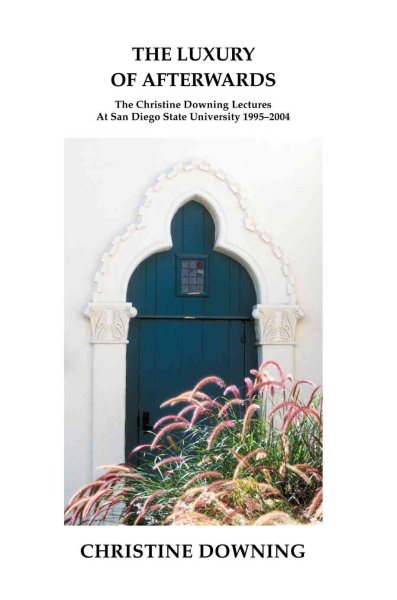 The Luxury of Afterwards: The Christine Downing Lectures At San Diego State University 1995-2004 cover