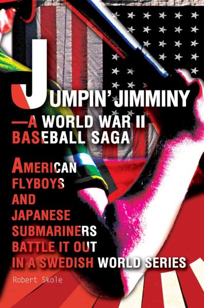Jumpin' Jimminy-A World War II Baseball Saga: American Flyboys and Japanese Submariners Battle it Out in a Swedish World Series cover