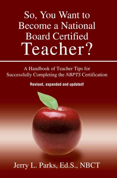 So, You Want to Become a National Board Certified Teacher? A Handbook of Teacher Tips for Successfully Completing the NBPTS Certification, Revised, Expanded & Updated Edition cover