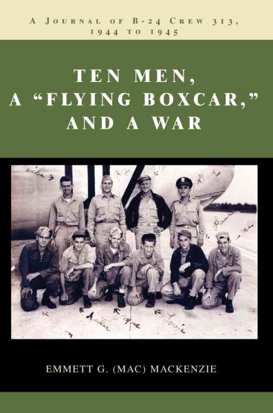 Ten Men, a "Flying Boxcar," and a War: A Journal of B-24 Crew 313, 1944 to 1945 cover