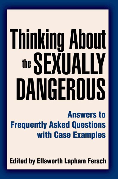 Thinking About the Sexually Dangerous: Answers to Frequently Asked Questions with Case Examples cover