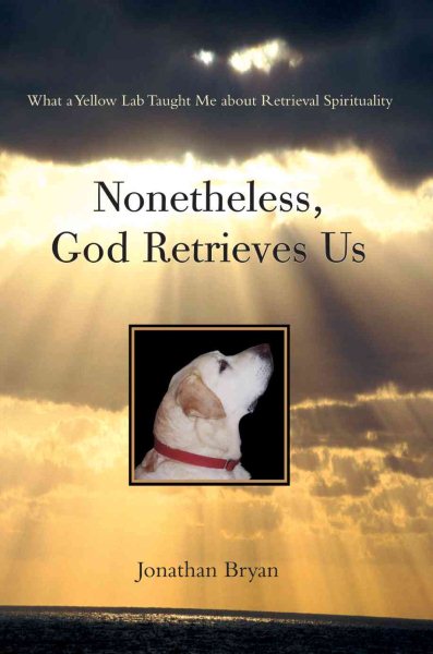 Nonetheless, God Retrieves Us: What a Yellow Lab Taught Me About Retrieval Spirituality cover