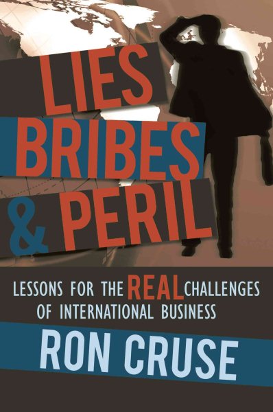 Lies, Bribes & Peril: Lessons For The Real Challenges Of International Business